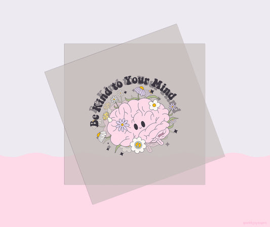 Be Kind To Your Mind Mental Health DTF Transfer Print