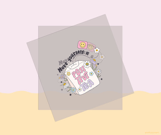 Make Yourself A Positivi-Tea Mental Health DTF Transfer Print